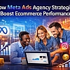 How Meta Ads Agency Strategies Boost Ecommerce Performance