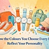 How the Colours You Choose Every Day Reflect Your Personality